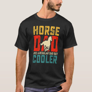 Horse Dad  Like a Regular Dad But Cooler Father's  T-Shirt