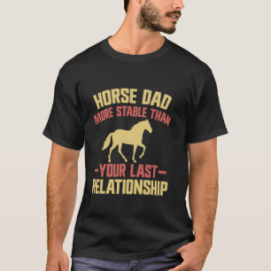 Horse Dad More Stable Than Your Last Relationship  T-Shirt