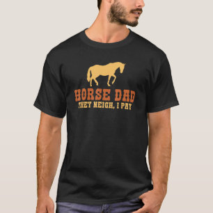 Horse Dad they neigh i pay Horse Riding Dad T-Shirt