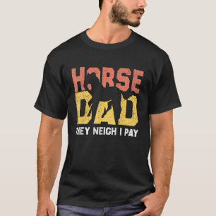 horse dad they neigh i pay Horseback Riding Fathe T-Shirt