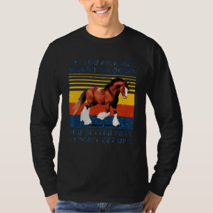 Horse  If You Kick Me When I'm Down You Better Pra T-Shirt