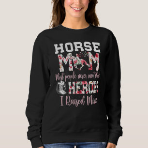 Horse Mom Nost People Never Meet Their Heroes I Ra Sweatshirt