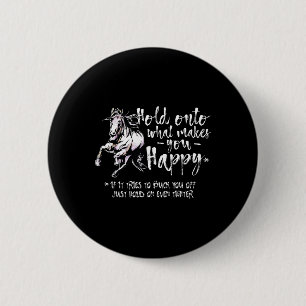 Horse Quotes Hold Onto What Makes You Happy Horseb 2 Inch Round Button