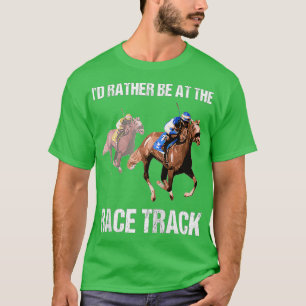 Horse Racing  Race Track Funny Quote Gift  T-Shirt