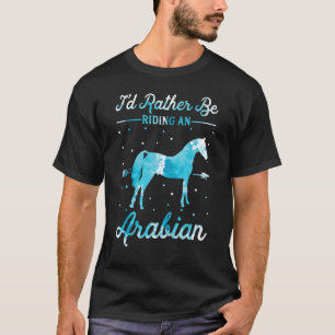 Horse Ride I'd Rather Be Riding An Arabian 1 T-Shirt