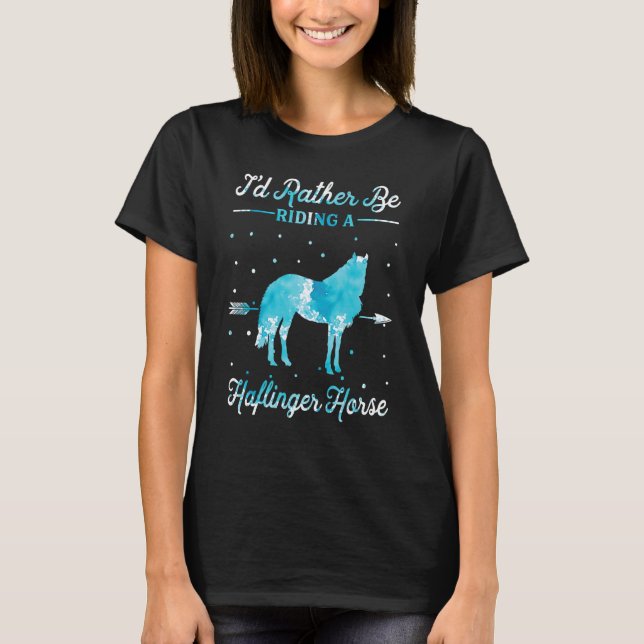 Horse Ride   I'd Rather Be Riding An Haflinger Hor T-Shirt (Front)