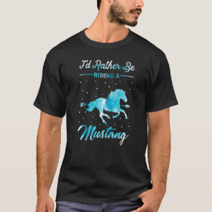 Horse Ride  I'd Rather Be Riding An Mustang Horse T-Shirt