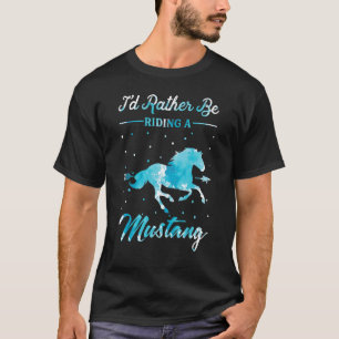 Horse Ride  I'd Rather Be Riding An Mustang Horse  T-Shirt