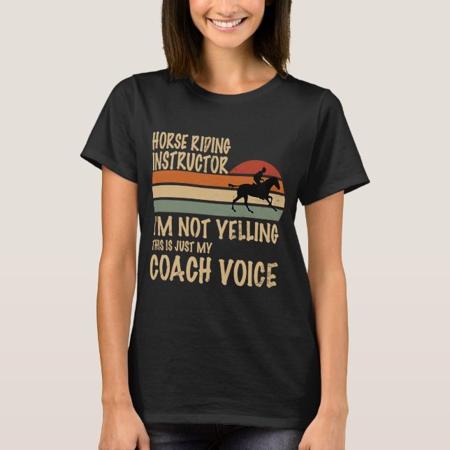 Horse Riding Instructor Im Not Yelling Its My Coac T-Shirt (Front)