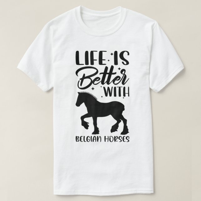 Horse Riding - Life Is Better With Belgian Horses  T-Shirt (Design Front)