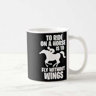 Horse Riding To Ride On A Horse Is To Fly Without Coffee Mug