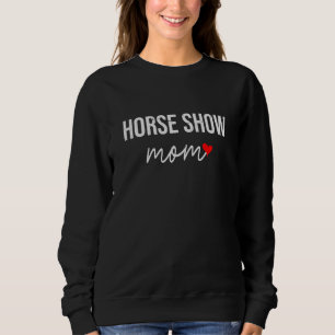 Horse Show Mom  Cute Equestrian Mom  For Women Sweatshirt