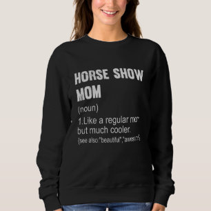 Horse Show Mom Definition  Equestrian Mom For Wome Sweatshirt