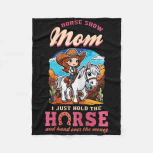 Horse Show Mom I Just Hold The Horse And Hand Over Fleece Blanket