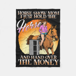 Horse Show Mom I Just Hold The Horse And Hand Over Fleece Blanket