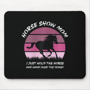 Horse Show Mom I Just Hold The Horse And Hand Over Mouse Pad