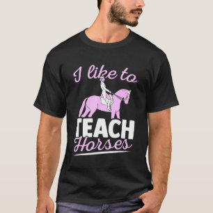 Horse Training I Like To Teach Horses Dressage T-Shirt