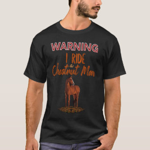 Horse Warning I Ride a Chestnut Mare T-Shirt