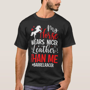 Horse Wears Nicer Leather Barrel Racer Horse Racin T-Shirt