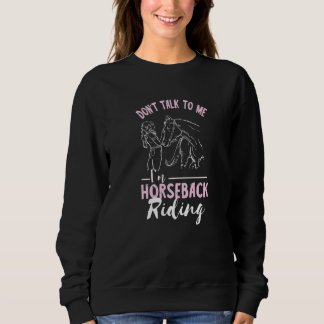Horseback Riding Don't Talk To Me Horse Rider Hors Sweatshirt