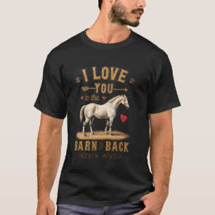 Horseback Riding Passion Love You to the Barn and T-Shirt