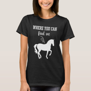 Horserider Saying You'll Find Me Here Horse Happ T-Shirt