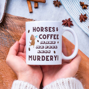 Horses and Coffee make me feel less MURDERY! Mug
