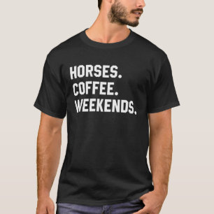 Horses Coffee Weekends Saying For Women Men Mom T-Shirt