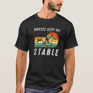 Horses Keep Me Stable Cool Horseback Riding For Fa T-Shirt