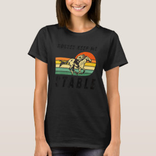 Horses Keep Me Stable Cool Horseback Riding For Fa T-Shirt