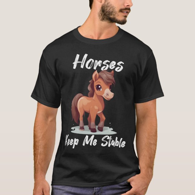 Horses Keep Me Stable gift idea funny saying frien T-Shirt (Front)