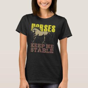 Horses Keep Me Stable Horse Horseback Riding Eques T-Shirt