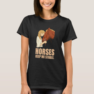 Horses Keep Me Stable Horse Riding T-Shirt