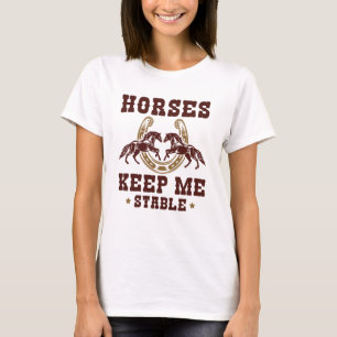 Horses Keep Me Stable T-Shirt