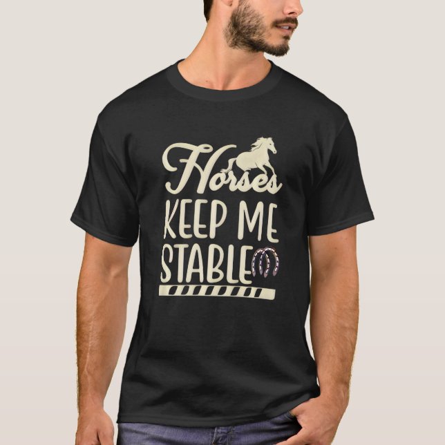 Horses Keep Me Stable T-Shirt (Front)