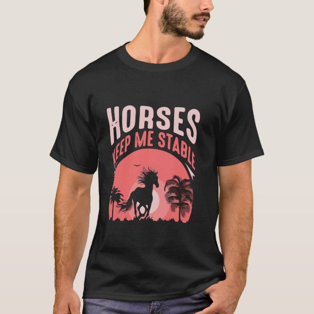 Horses Keep Me Stable T-Shirt (Front)