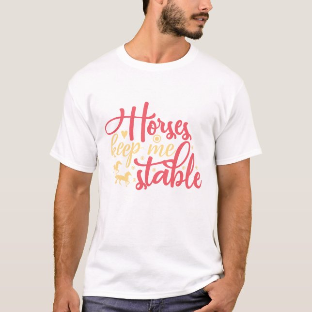 Horses Keep Me Stable T-Shirt (Front)