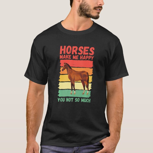 Horses Make Me Happy You Not So Much   T-Shirt (Front)