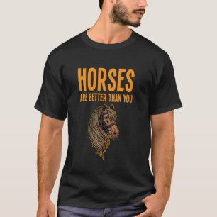 Horses say funny rider horses are better than you T-Shirt