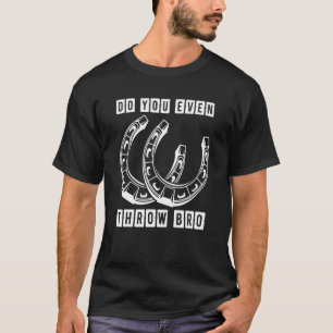 Horseshoe Do You Even Throw Bro Pitching Toss Ga T-Shirt