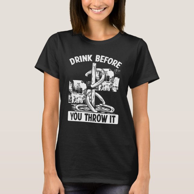 Horseshoe Pitching Game Drink before you throw it  T-Shirt (Front)