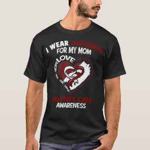 Hospice Care Awareness I Wear Burgundy For My Mom  T-Shirt