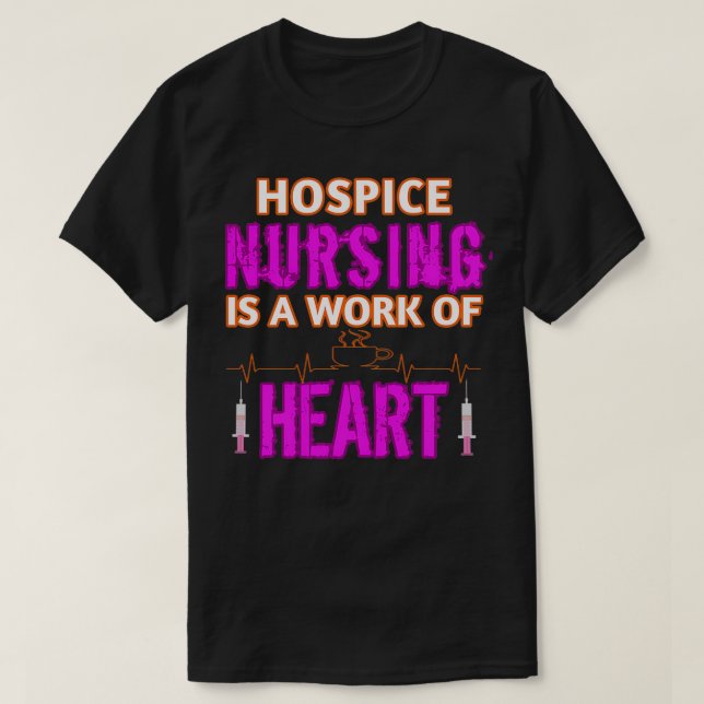 Hospice Nursing Is a Work of Heart Hospice Nurse T T-Shirt (Design Front)