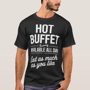 Hot Buffet Available All Day Eat As Much As You Li T-Shirt