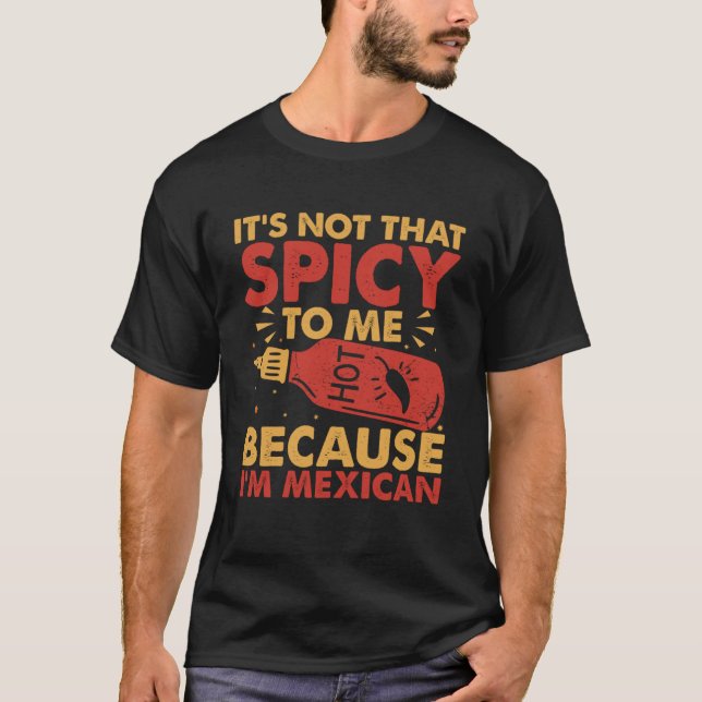 Hot Chili Sauce Because I am Mexican Spicy Pepper  T-Shirt (Front)