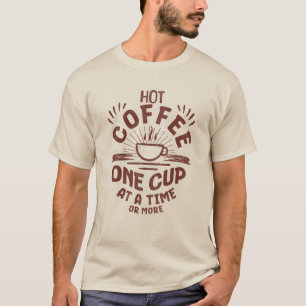 Hot CoffeeHot Coffee one cup at a time or more T-Shirt