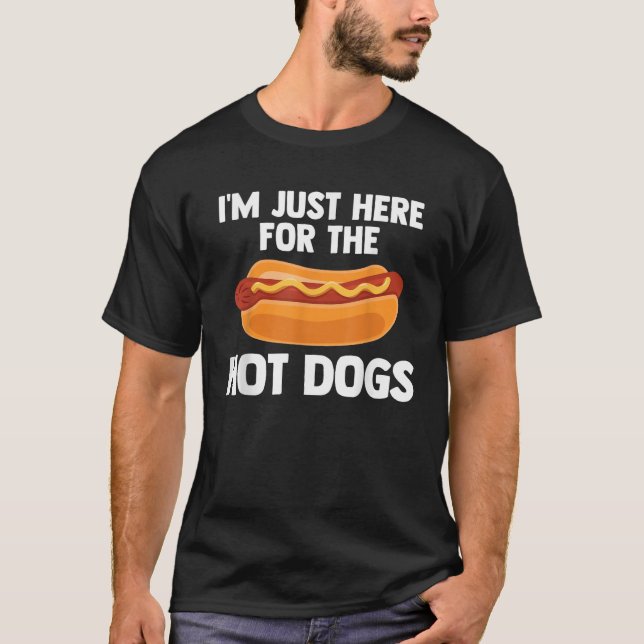 Hot Dog I m Just Here For Hot Dogs T Shirt (Front)