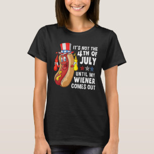 Hot Dog It s Not The 4th Of July Until My Wiener C T-Shirt