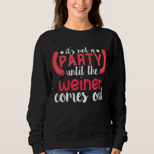 Hot Dog It's Not A Party Until The Wiener Comes Ou Sweatshirt