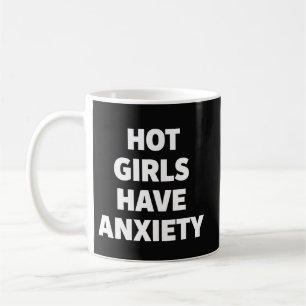 Hot Girls Have Anxiety Funny Mental Health Awarene Coffee Mug